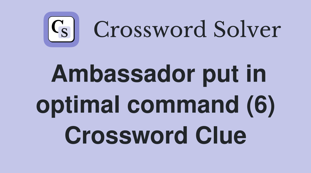 Ambassador put in optimal command (6) Crossword Clue Answers